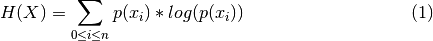\begin{eqnarray}
  H(X) = \sum_{0\le i\le n} p(x_i) * log (p(x_i))
\end{eqnarray}